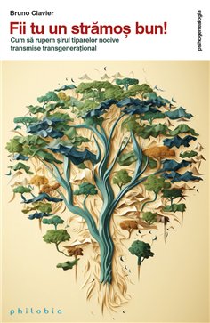 Fii tu un stramos bun! Cum sa rupem sirul tiparelor nocive transmise transgenerational - Bruno Clavier | Editura Philobia