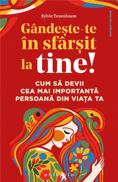 Gandeste-te in sfarsit la tine: cum sa devii cea mai importanta persoana din viata ta - Sylvie Tenenbaum | Editura Philobia