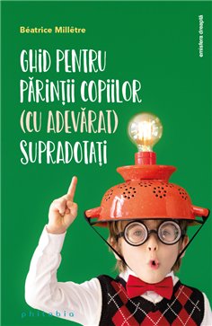 Ghid pentru parintii copiilor (cu adevarat) supradotati - Beatrice Milletre | Editura Philobia