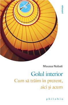 Golul interior - cum sa traim in prezent, aici si acum - Moussa Nabati | Editura Philobia
