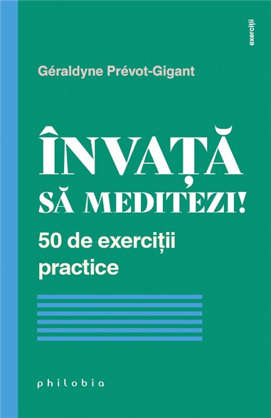 Invata sa meditezi! 50 de exercitii practice - Geraldyne Prevot-Gigant | Editura Philobia