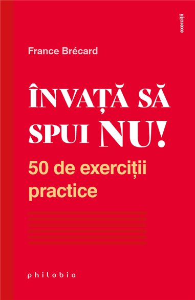 Invata sa spui NU! 50 de exercitii practice - France Brecard | Editura Philobia