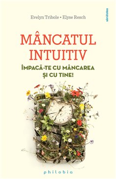 Mancatul intuitiv. impaca-te cu mancarea si cu tine! - Evelyn Tribole, Elyse Resch | Editura Philobia