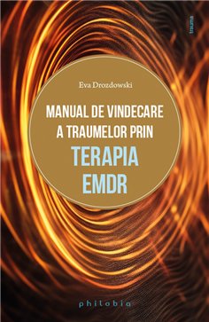 Manual de vindecare a traumelor prin terapia EMDR - Eva Drozdowski | Editura Philobia