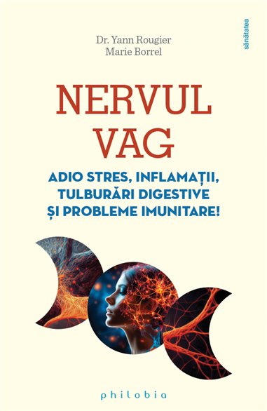 Nervul vag: adio stres, inflamatii, tulburari digestive si probleme imunitare! - Dr. Yann Rougier | Editura Philobia