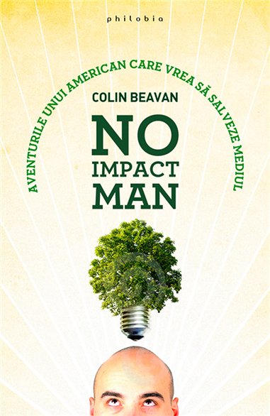 No Impact Man: aventurile unui american care vrea sa salveze mediul - Colin Beavan | Editura Philobia