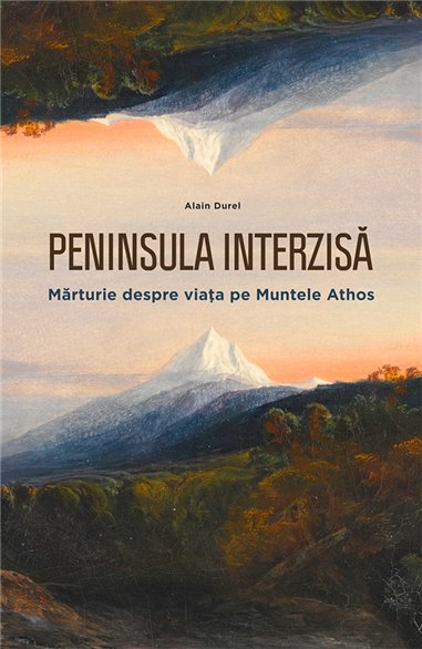 Peninsula interzisa: marturie despre viata la Muntele Athos - Alain Durel | Editura Philobia