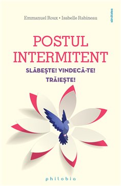 Postul intermitent. Slabeste! Vindeca-te! Traieste! - Emmanuel Roux, Isabelle Rabineau | Editura Philobia