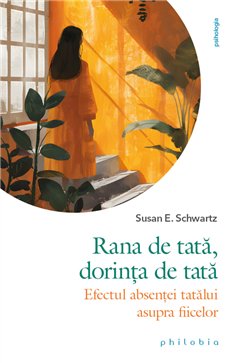 Rana de tata, dorinta de tata: efectul absentei tatalui asupra fiicelor - Susan E. Schwartz | Editura Philobia
