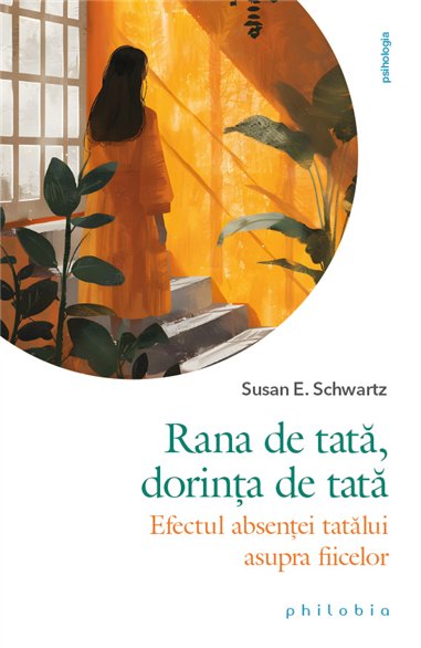 Rana de tata, dorinta de tata: efectul absentei tatalui asupra fiicelor - Susan E. Schwartz | Editura Philobia