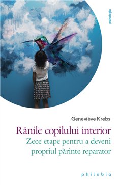 Ranile copilului interior: zece etape pentru a deveni propriul parinte reparator - Genevieve Krebs | Editura Philobia