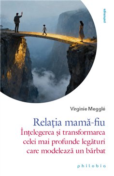 Relatia mama-fiu: intelegerea si transformarea celei mai profunde legaturi - Virginie Meggle | Editura Philobia