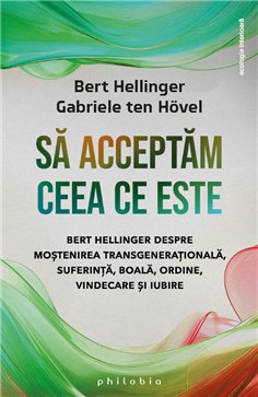 Sa acceptam ceea ce este: Bert Hellinger despre mostenirea transgenerationala - Bert Hellinger | Editura Philobia