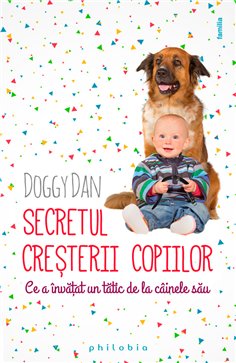 Secretul cresterii copiilor: ce a invatat un tatic de la cainele sau - Doggy Dan | Editura Philobia