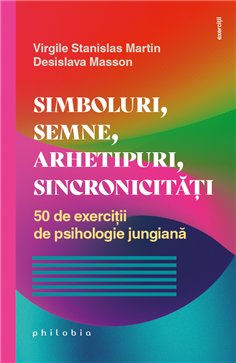 Simboluri, semne, arhetipuri, sincronicitati. 50 de exercitii de psihologie jungiana - Virgile Stanislas | Editura Philobia