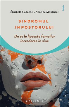 Sindromul impostorului: de ce le lipseste femeilor increderea in sine - Anne de Montarlot, Elisabeth Cadoche | Editura Philobia