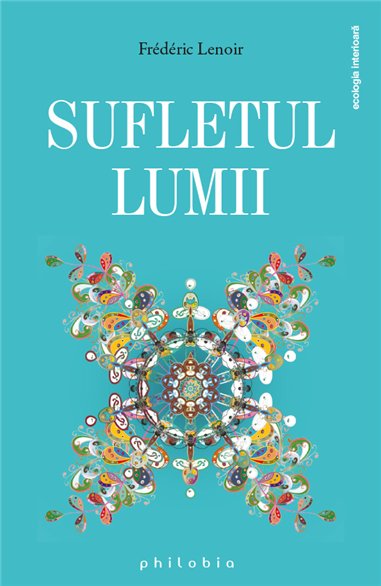 Sufletul lumii - Frederic Lenoir | Editura Philobia