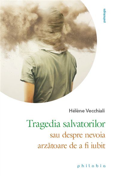 Tragedia salvatorilor - sau despre nevoia arrzatoare de a fi iubit - Hélène Vecchiali | Editura Philobia