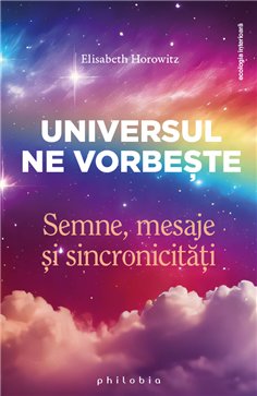 Universul ne vorbeste: semne, mesaje si sincronicitati - Elisabeth Horowitz | Editura Philobia