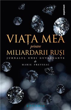 Viata mea printre miliardarii rusi: jurnalul unei guvernante - Marie Freyssac | Editura Philobia