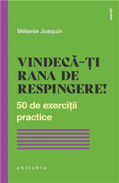 Vindeca-ti rana de respingere! 50 de exercitii practice - Mélanie Josquin | Editura Philobia