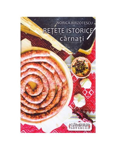Rețete istorice - cârnați - Norica Birzotescu | Editura Camara Satencei