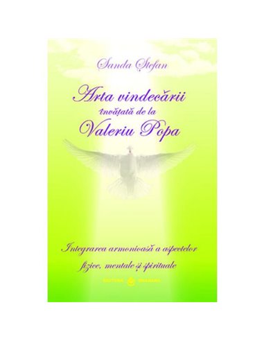 Arta vindecării învătaţă de la Valeriu Popa - Sanda Ştefan | Editura Dharana