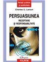 Persuasiunea. Receptare și responsabilitate - Charles U. Larson | Editura Polirom