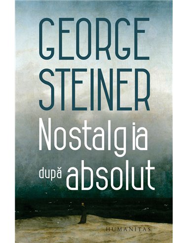 Nostalgia după absolut - George Steiner | Editura Humanitas