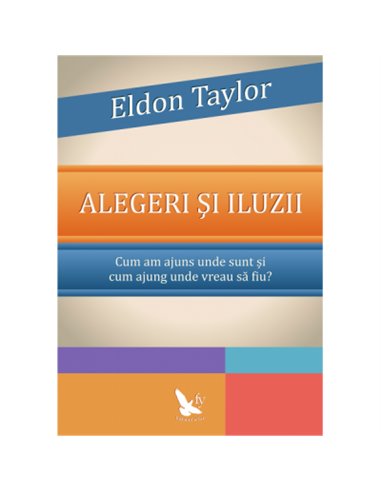 Alegeri și iluzii - Eldon Taylor | Editura For You