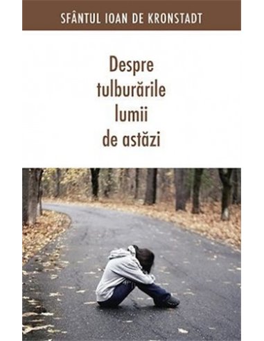 Despre tulburările lumii de astăzi - Sf. Ioan de Kronstadt | Editura Sophia