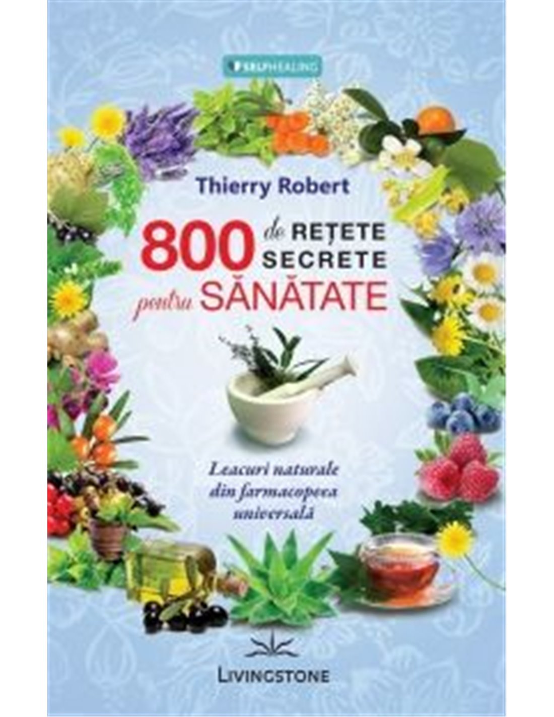 800 de reţete secrete pentru sănătate - Thierry Robert | Editura Livingstone