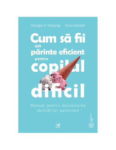 Cum să fii un părinte eficient pentru copilul dificil -  Georgia A. DeGangi | ASCR
