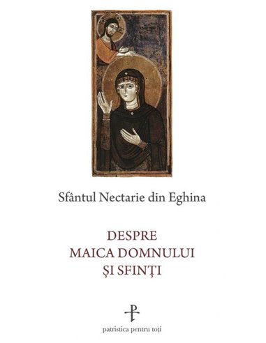 Despre Maica Domnului și sfinți - Sf. Nectarie de Eghina | Editura Sophia