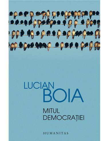 Mitul democratiei - Lucian Boia | Editura Humanitas