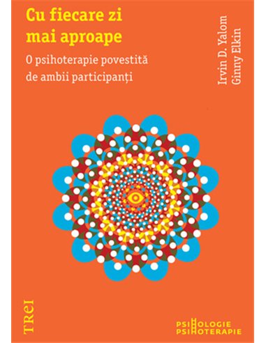 Cu fiecare zi mai aproape - Irvin D. Yalom, Ginny Elkin | Editura Trei