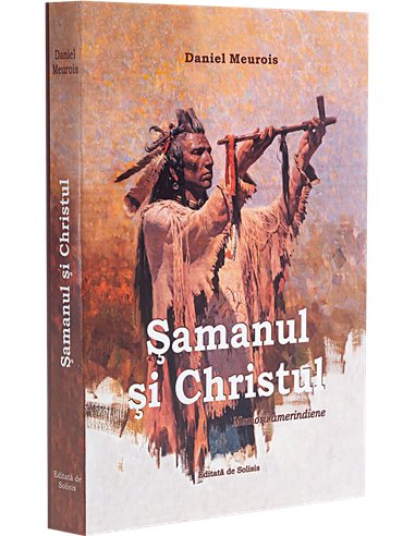 Samanul si Christul - memorii amerindiene Daniel Meurois | Solisis 2021