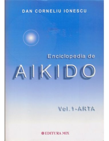Enciclopedia de Aikido (vol. I Arta) - D. C. Ionescu | Editura Mix