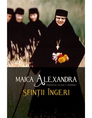 Sfintii ingeri - Maica Alexandra, Principesa Ileana | Editura Sophia