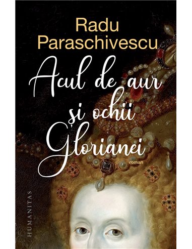 Acul de aur si ochii Glorianei - Radu Paraschivescu | Editura Humanitas