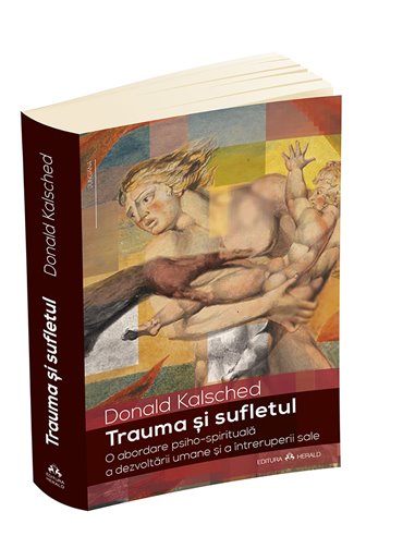 Trauma si sufletul. O abordare psiho-spirituala a dezvoltarii umane si a intreruperii sale - Donald Kalsched | Editura Herald