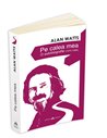 Pe calea mea - O autobiografie (1915-1965) - Alan Watts | Editura Herald