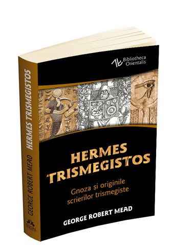Hermes Trismegistos. Gnoza si originile scrierilor trismegiste - George Robert Mead | Editura Herald