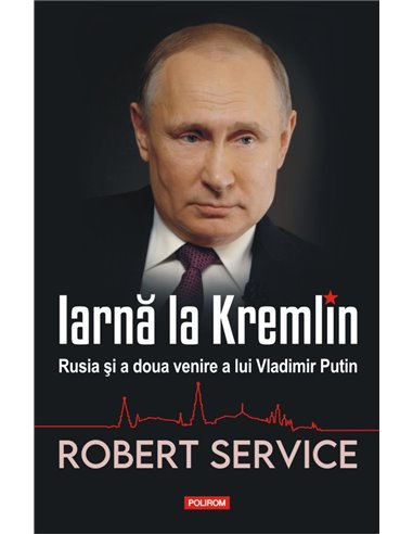 Iarnă la Kremlin. Rusia și a doua venire a lui Vladimir Putin  - Robert Service|Editura Polirom