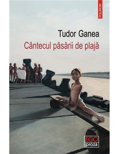 Cantecul pasarii de plaja - Tudor Ganea | Editura Polirom