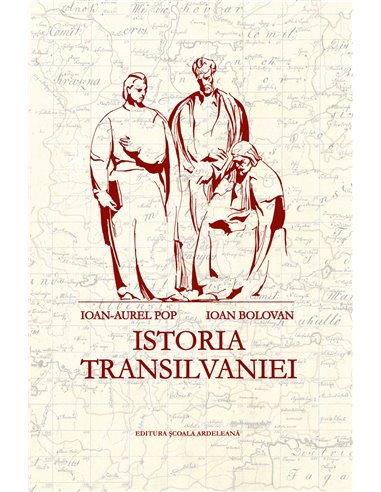Istoria Transilvaniei - Ioan-Aurel Pop, Ioan Bolovan | Editura Scoala Ardeleana
