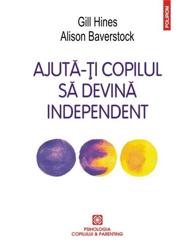 Ajuta-ti copilul sa devina independent  - Gill Hines, Alison Baverstock | Editura Polirom
