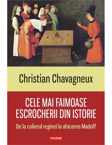 Cele mai faimoase escrocherii din istorie. De la colierul reginei la afacerea Madoff - Christian Chavagneux | Editura Polirom