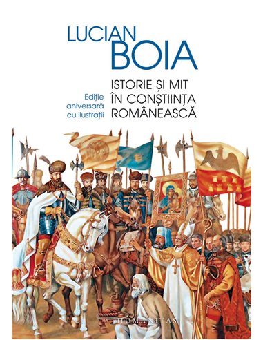 Istorie și mit în conștiința românească - Lucian Boia | Editura Humanitas