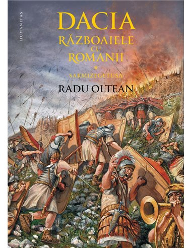 Dacia. Războaiele cu romanii.Sarmizegetusa - Radu Oltean | Editura Humanitas